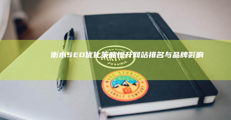 衡水SEO优化策略：提升网站排名与品牌影响力的实战指南